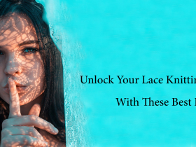 Unlock Your Lace Knitting Skills With These Best Patterns
